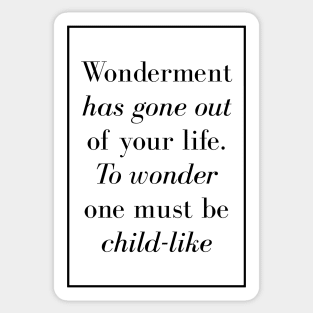 Wonderment has gone out of your life. To wonder one must be child-like - Spiritual Quotes Sticker